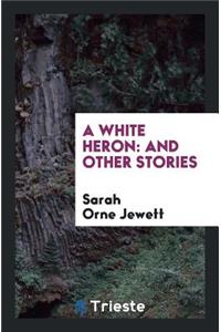 A White Heron: And Other Stories