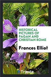 Historical Pictures of Pagan and Christian Rome