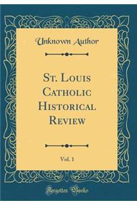 St. Louis Catholic Historical Review, Vol. 1 (Classic Reprint)