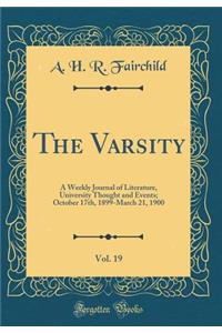 The Varsity, Vol. 19: A Weekly Journal of Literature, University Thought and Events; October 17th, 1899-March 21, 1900 (Classic Reprint)