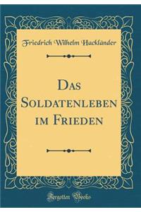 Das Soldatenleben Im Frieden (Classic Reprint)