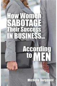 How Women Sabotage Their Success in Business...According to Men