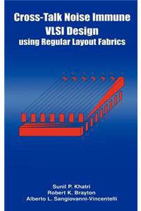 Cross-Talk Noise Immune VLSI Design Using Regular Layout Fabrics