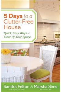 5 Days to a Clutter–Free House – Quick, Easy Ways to Clear Up Your Space