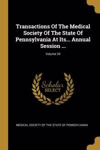 Transactions Of The Medical Society Of The State Of Pennsylvania At Its... Annual Session ...; Volume 34