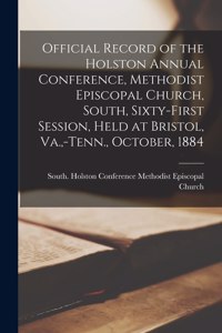 Official Record of the Holston Annual Conference, Methodist Episcopal Church, South, Sixty-first Session, Held at Bristol, Va., -Tenn., October, 1884