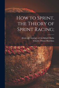 How to Sprint, the Theory of Sprint Racing;