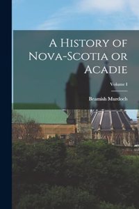 History of Nova-Scotia or Acadie; Volume I