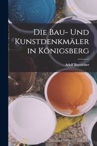 Die Bau- Und Kunstdenkmäler in Königsberg