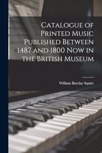 Catalogue of Printed Music Published Between 1487 and 1800 Now in the British Museum
