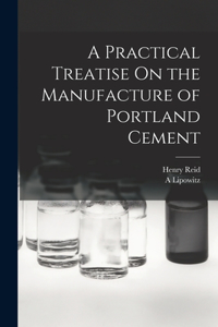 Practical Treatise On the Manufacture of Portland Cement