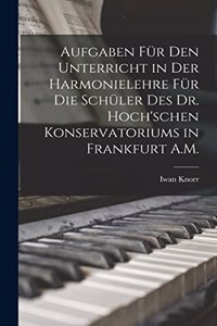 Aufgaben Für Den Unterricht in Der Harmonielehre Für Die Schüler Des Dr. Hoch'schen Konservatoriums in Frankfurt A.M.