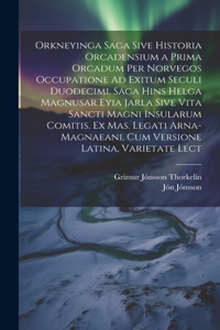 Orkneyinga Saga Sive Historia Orcadensium a Prima Orcadum Per Norvegos Occupatione Ad Exitum Seculi Duodecimi. Saga Hins Helga Magnusar Eyia Jarla Sive Vita Sancti Magni Insularum Comitis. Ex Mas. Legati Arna-Magnaeani, Cum Versione Latina, Varieta