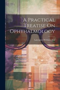 A Practical Treatise On Ophthalmology