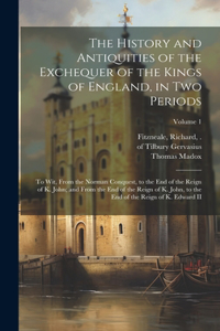 History and Antiquities of the Exchequer of the Kings of England, in Two Periods