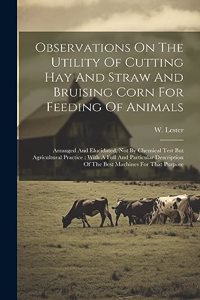 Observations On The Utility Of Cutting Hay And Straw And Bruising Corn For Feeding Of Animals