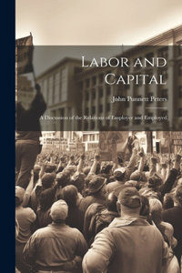 Labor and Capital: A Discussion of the Relations of Employer and Employed