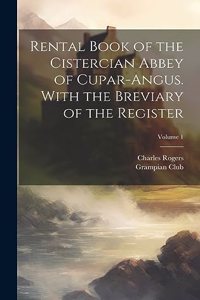 Rental Book of the Cistercian Abbey of Cupar-Angus. With the Breviary of the Register; Volume 1