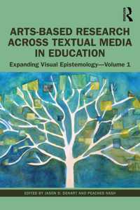 Arts-Based Research Across Textual Media in Education: Expanding Visual Epistemology - Volume 1 (Expanding Visual Epistemology, 1)