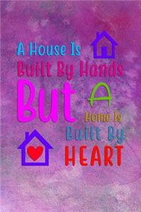 A House Is Built By Hands But A Home Is Built By Heart