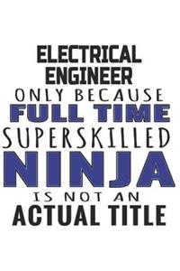 Electrical Engineer Only Because Full Time Superskilled Ninja Is Not An Actual Title