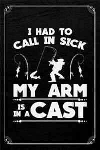 I Had To Call In Sick My Arm Is In A Cast