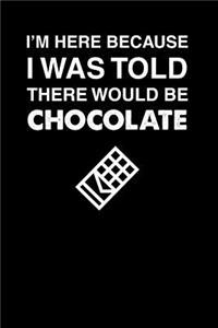 I'm Here Because I Was Told There Would Be Chocolate