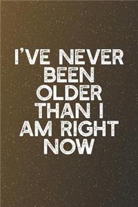 I've Never Been Older Than I Am Right Now