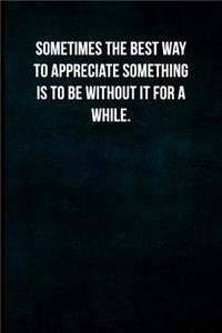 Sometimes the best way to appreciate something is to be without it for a while.