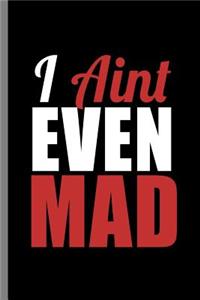 I Aint Even Mad