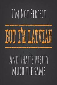 I'm not perfect, But I'm Latvian And that's pretty much the same