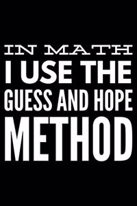 In math I use the guess and hope method