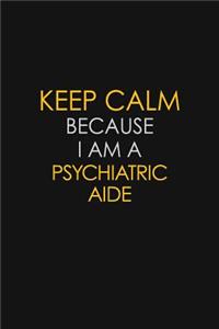 Keep Calm Because I Am A Psychiatric Aide