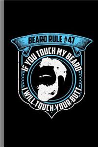 Beard rule #47 if you touch my beard I will touch your butt