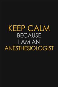 Keep Calm Because I Am An Anesthesiologist