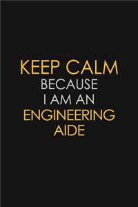 Keep Calm Because I am An Engineering Aide