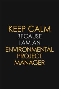 Keep Calm Because I am An Environmental Project Manager