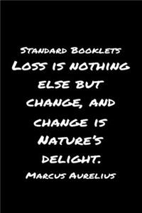 Standard Booklets Loss Is Nothing Else but Change and Change Is Natures Delight Marcus Aurelius