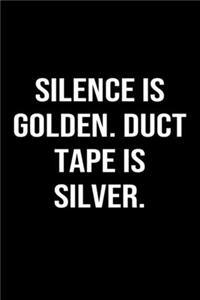 Silence Is Golden Duct Tape Is Silver