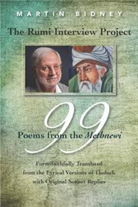 Rumi Interview Project: 99 Poems from the Methnewi: Form-faithfully Translated from the Lyrical Versions of Tholuck with Original Sonnet Replies