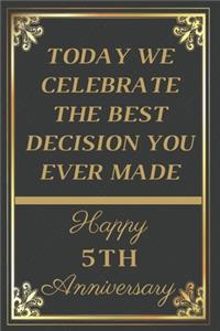 Today We Celebrate The Best Decision You Ever Made Happy 5th Anniversary