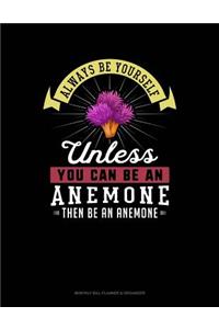 Always Be Yourself Unless You Can Be an Anemone Then Be an Anemone