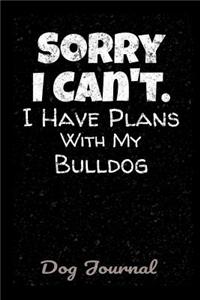 Dog Journal Sorry I Can't I Have Plans With My Bulldog