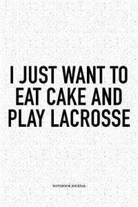 I Just Want To Eat Cake And Play Lacrosse