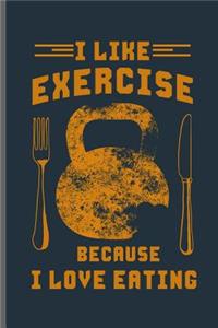 I like exercise because I love eating