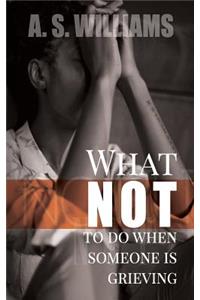 What NOT to do when someone is grieving