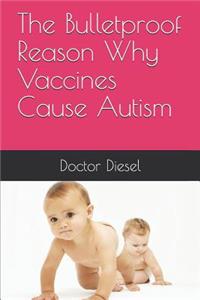 Bulletproof Reason Why Vaccines Cause Autism