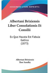 Albertani Brixiensis Liber Consolationis Et Consilii