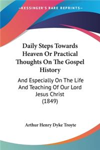 Daily Steps Towards Heaven Or Practical Thoughts On The Gospel History