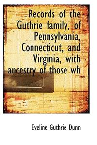Records of the Guthrie Family, of Pennsylvania, Connecticut, and Virginia, with Ancestry of Those Wh